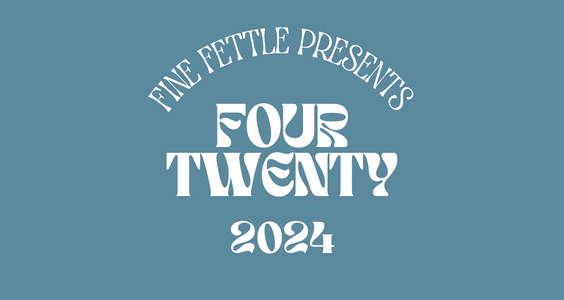 Graphic with text that says Fine Fettle Presents Four Twenty 2024